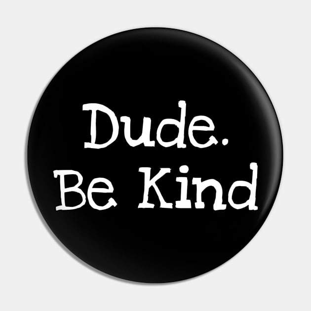 Dude. Be Kind Pin by TIHONA