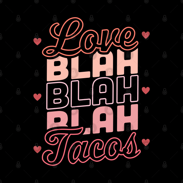 Love Blah Blah Blah Tacos Anti Valentines Day Taco Lover by OrangeMonkeyArt