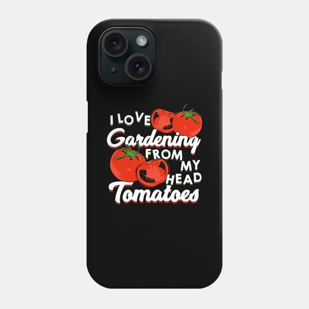 I Love Gardening From My Head Tomatoes Phone Case by Dolde08