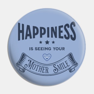 Happiness is seeing your Mother Smile Pin