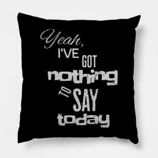 Yeah, I've got nothing to say today Pillow