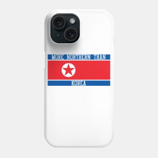 More Northern Than Korea Phone Case