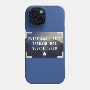 Entre mas fuerte trabajo, mas "suerte" tengo! Phone Case