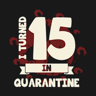 I TURNED 15 IN QUARANTINE T-Shirt