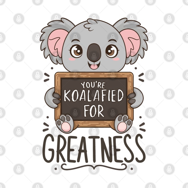 You're koalafied for greatness by Fashioned by You, Created by Me A.zed