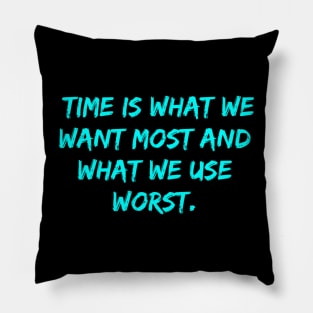 Time is what we want most and what we use worst design Pillow