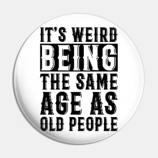 It's Weird Being The Same Age As Old People Pin