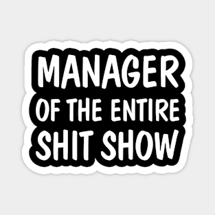 Manager Of The Entire Shit Show Funny Sarcastic Magnet