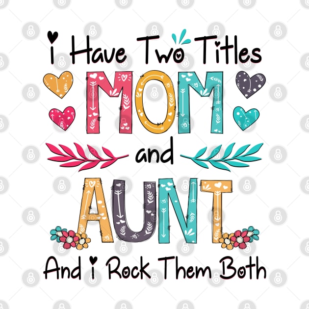 I Have Two Titles Mom And Aunt And I Rock Them Both Wildflower Happy Mother's Day by KIMIKA