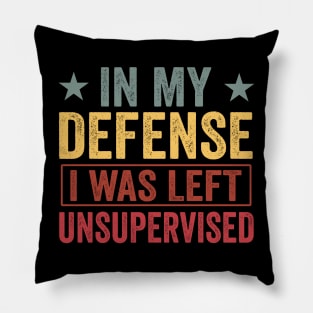 Cool Funny tee In My Defense I Was Left Unsupervised Pillow