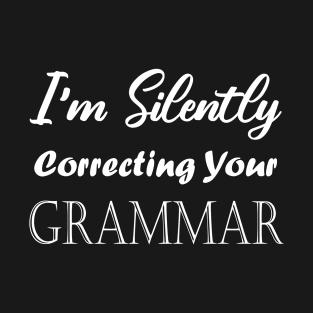 I'm Silently Correcting Your Grammar. T-Shirt