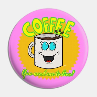 Coffee: You Need Me to Live! Pin