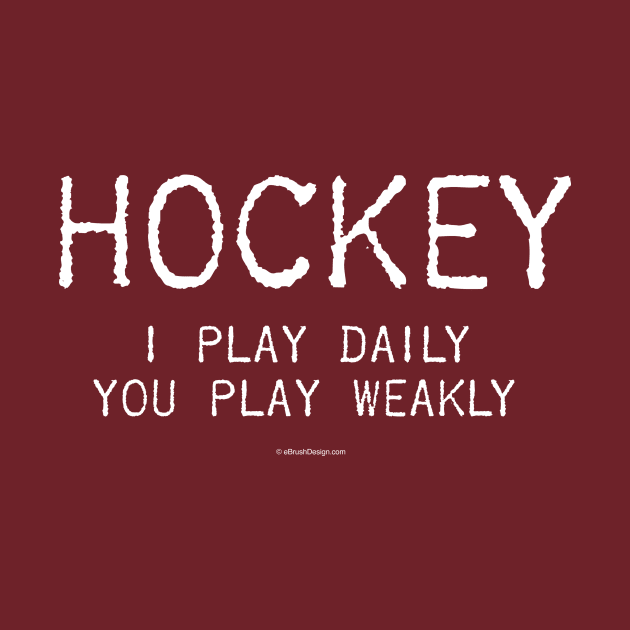 I Play Hockey Daily. You Play Weakly by eBrushDesign