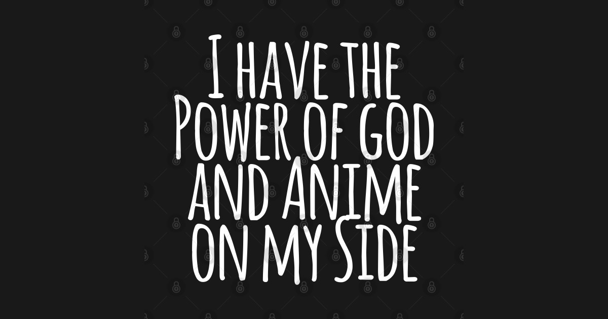 I Have the Power of God and Anime on My Side Ver 3 White Text Power