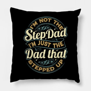 I'M Not The Step Dad I'M The Dad That Stepped Up Pillow