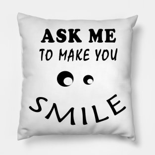 ASK ME TO MAKE YOU SMILE Pillow