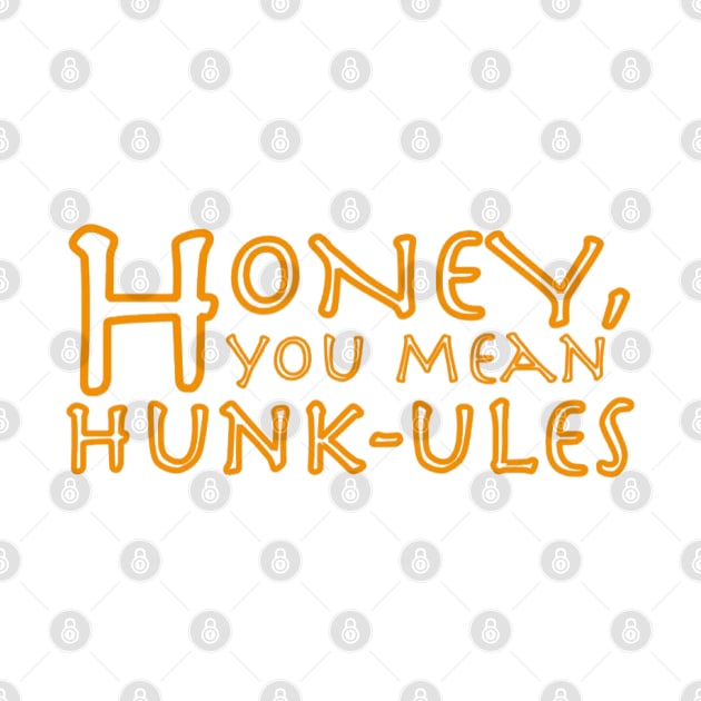 Honey, you mean Hunk-ules by CMORRISON12345