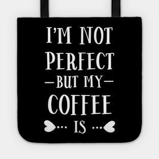 I'm Not Perfect But My Coffee Is Tote