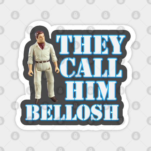 His name is Bellosh Magnet by That Junkman's Shirts and more!