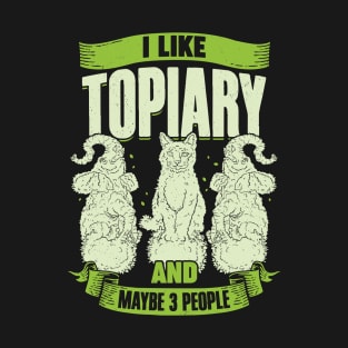 I Like Topiary And Maybe 3 People T-Shirt