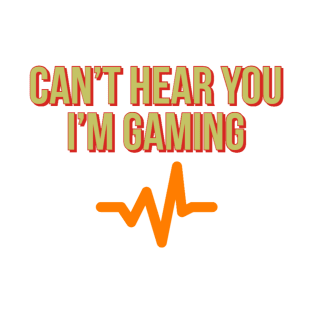 Can’t hear you I’m gaming T-Shirt