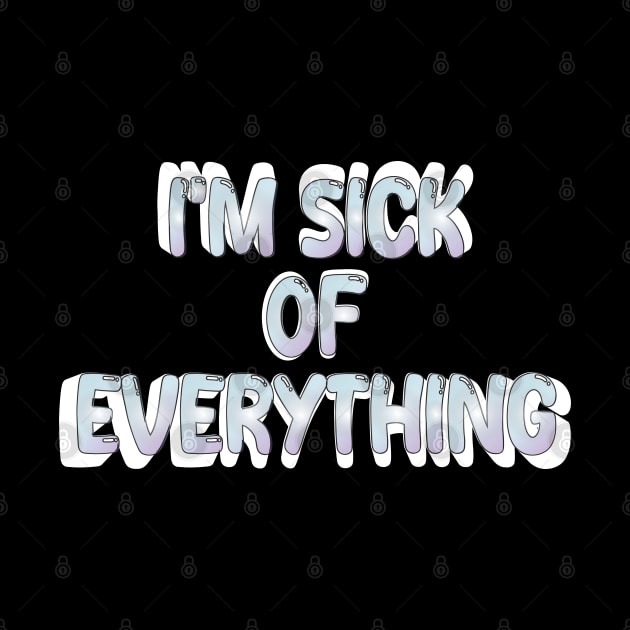 i'm sick of everything by mdr design