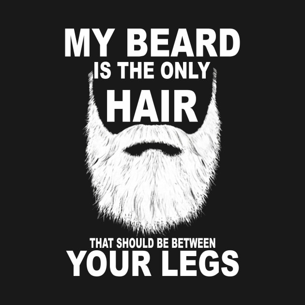 My Beard Is The Only Hair That Should Be Between Your Legs by ladonna marchand