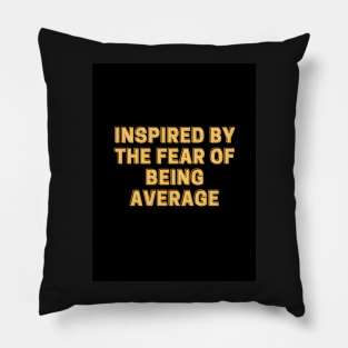 INSPIRED BY THE FEAR OF BEING AVERAGE Pillow