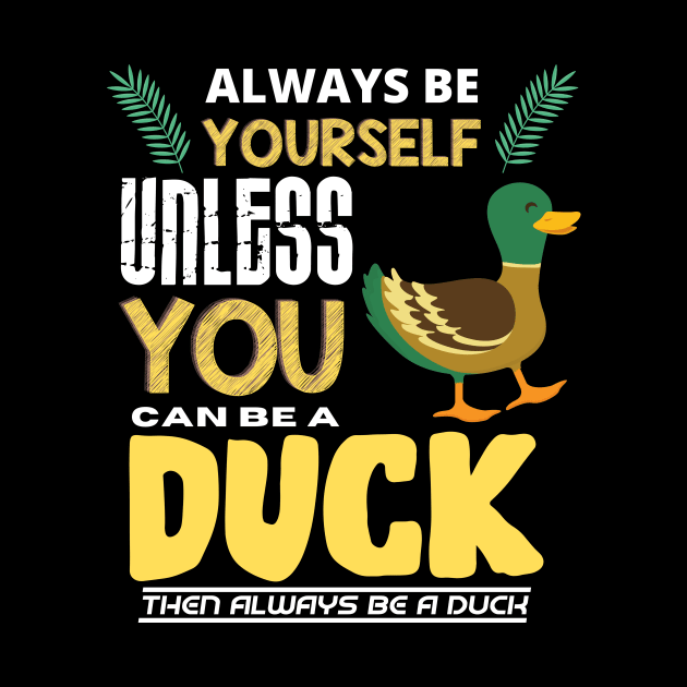 Always Be Yourself Unless You Can Be A Duck by Intuitive_Designs0