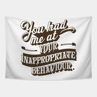 You Had Me At Your Inappropriate Behaviour Tapestry