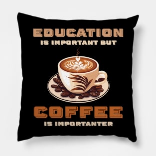 Education Is Important But Coffee Is Importanter Funny Pillow