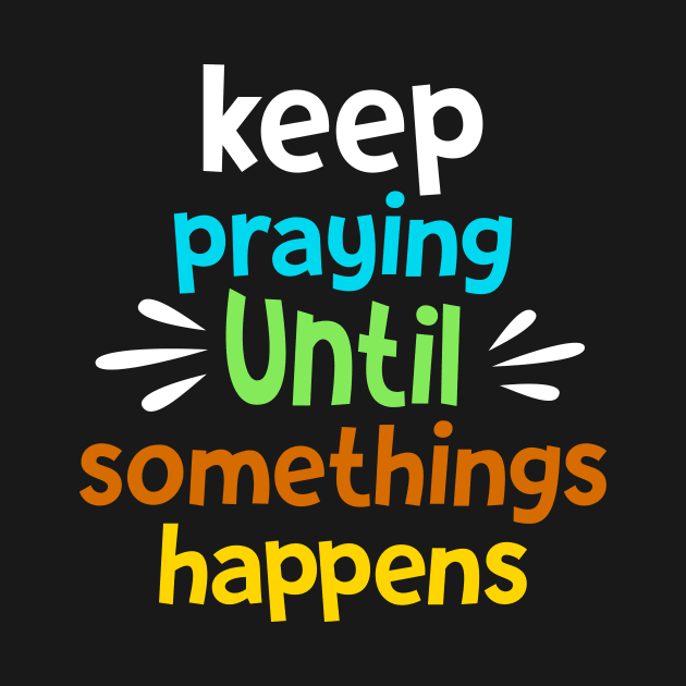 Keep Praying by QuotesInMerchandise