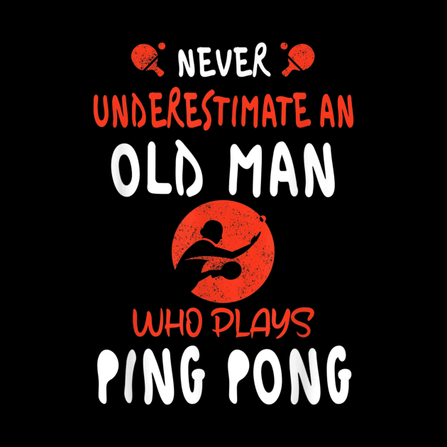 Never Underestimate An Old Man Who Plays Ping Pong by Distefano