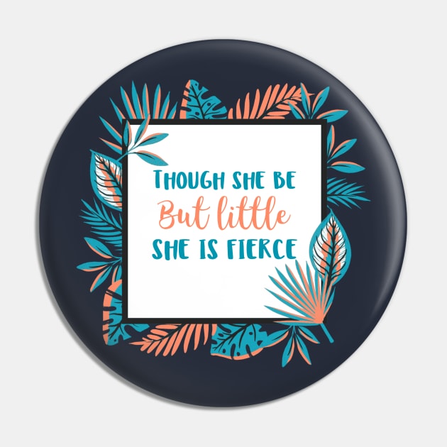 Though She Be But Little She is Fierce Pin by sarahwainwright