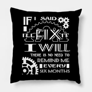 If I Said I Will Fix It I Will There Is No Need To Remind Me Every Six Months Pillow