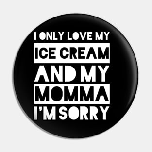 I only love my ice cream and my momma I'm sorry Pin