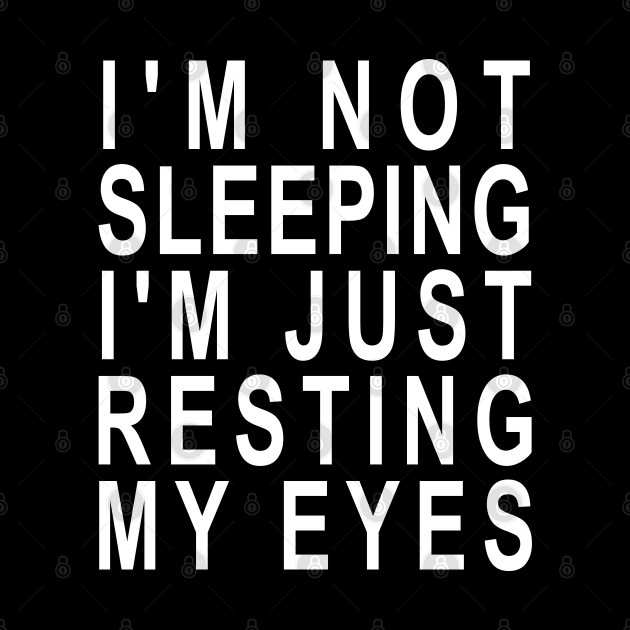 I'm not Sleeping I'm Just Resting My Eyes by ZimBom Designer