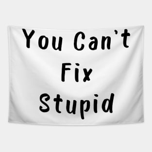 You Cant Fix Stupid. Idiots Are Everywhere. Tapestry