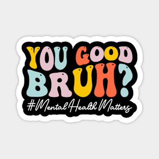 You Good Bruh Therapy Support Mental Health Awareness Month Magnet