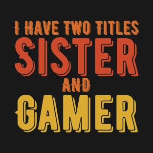 I Have Two Titles Sister And Gamer T-Shirt