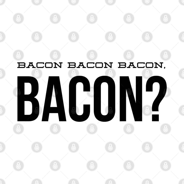 Bacon? by TwelveShirtsLTD