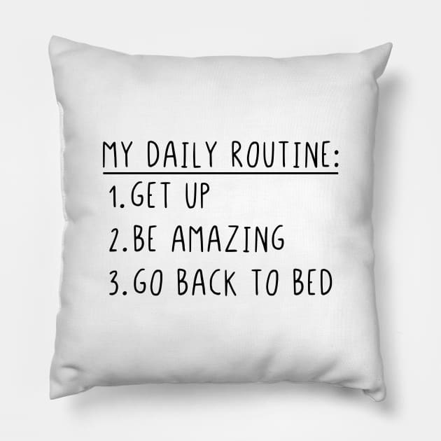 My daily routine get up be amazing go back to bed Pillow by StraightDesigns