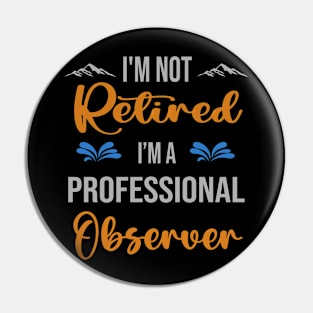 I'm  Not Retired, I'm A Professional Observer Outdoor Sports Activity Lover Grandma Grandpa Dad Mom Retirement Gift Pin