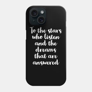 To The Stars Who Listen And The Dreams That Are Answered Phone Case