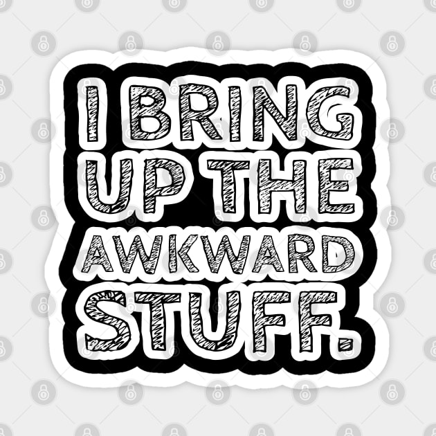 I Bring up the Awkward Stuff Version 2 Magnet by wildjellybeans