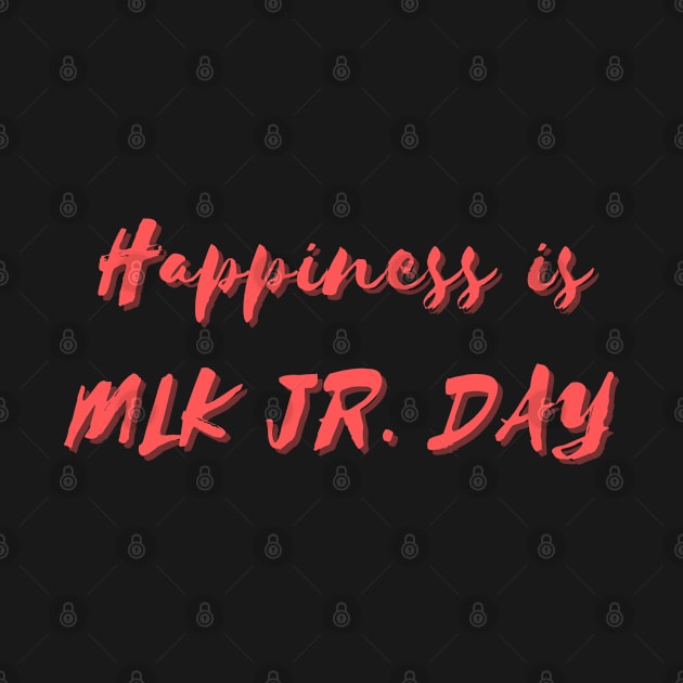 Happiness is MLK Jr. Day by Eat Sleep Repeat