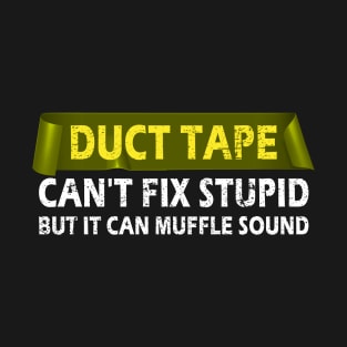 Duct Tape Can't Fix Stupid But It Can Muffle The Sound Funny T-Shirt