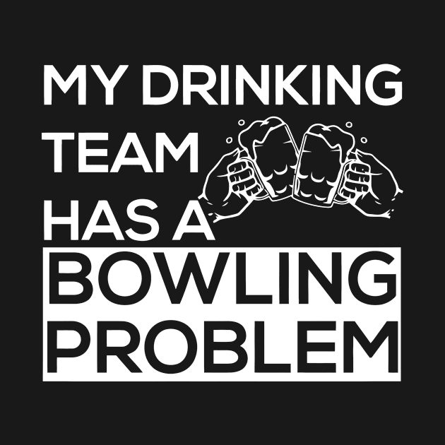 My Drinking Team Has A Bowling Problem by Cutepitas