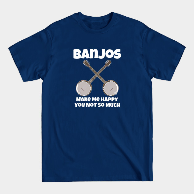 Discover Banjo - Banjos Make Me Happy You Not So Much - Banjo - T-Shirt