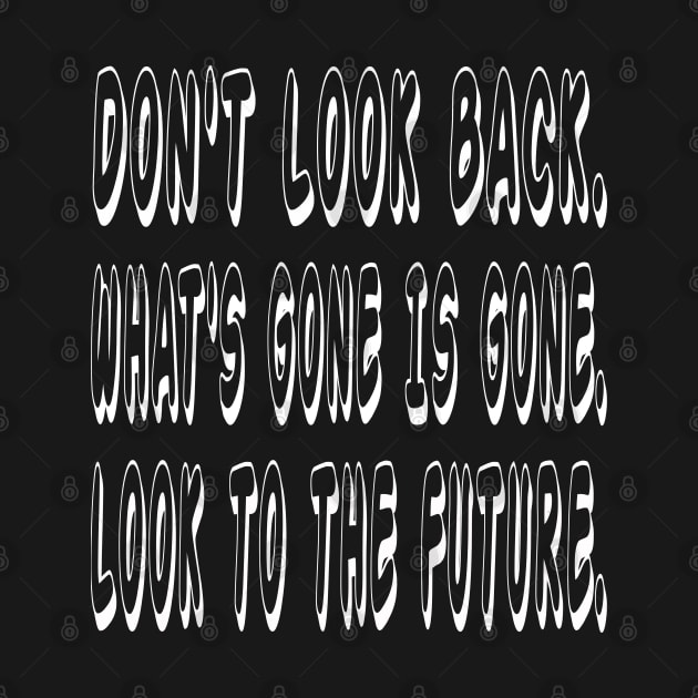 Don't look back. What's gone is gone. Look to the future by ananalsamma